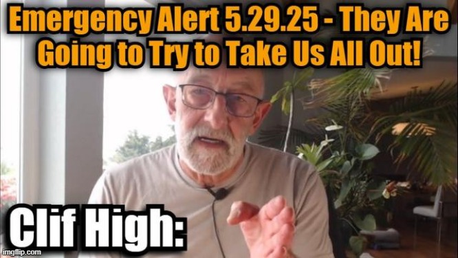 Clif High: Emergency Alert 5.29.25 - They Are Going to Try to Take Us All Out! (Video) 